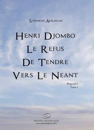 Stephens Akplogan - Henri Djombo, le refus de tendre vers le néant - Biographie, Tome 1.