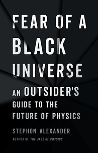 Stephon Alexander - Fear of a Black Universe - An Outsider's Guide to the Future of Physics.