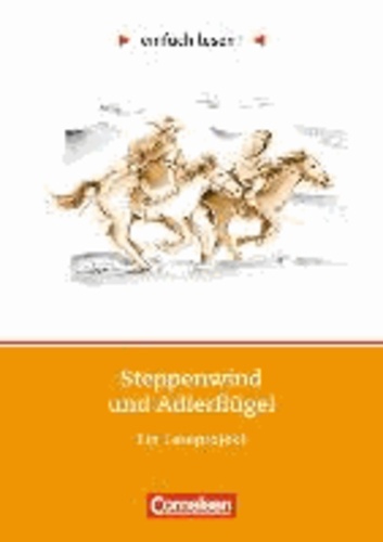 Steppenwind und Adlerflügel - Niveau 2. Ein Leseprojekt nach dem gleichnamigen Roman von Xavier-Laurent Petit. Arbeitsbuch mit Lösungen.