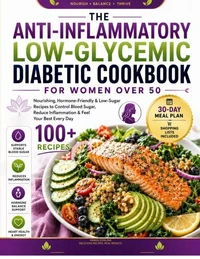 The Anti-Inflammatory Low-Glycemic Diabetic Cookbook for Women Over 50
