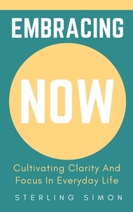  Sterling Simon - Embracing Now - Cultivating Clarity And Focus In Everyday Life.