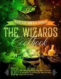 Steve Bellaria - The Wizard's Cookbook: Discover the 100 Magic Recipes inspired by Harry Potter and become the protagonist by recreating the sweet and savory dishes from the series.