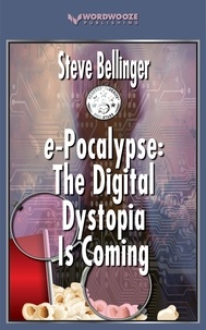  Steve Bellinger - e-Pocalypse: The Digital Dystopia Is Coming.