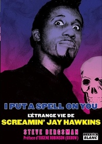Steve Bergsman - I Put a Spell on You - L'étrange vie de Screamin' Jay Hawkins.