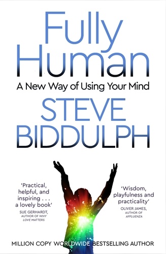 Steve Biddulph - Fully Human - A New Way of Using Your Mind.