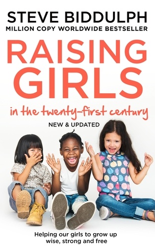 Steve Biddulph - Raising Girls in the 21st Century - Helping Our Girls to Grow Up Wise, Strong and Free.