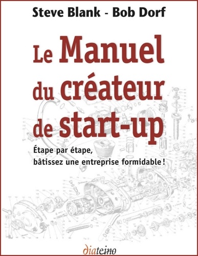 Le Manuel du créateur de start-up. Etape par étape, bâtissez une entreprise formidable !