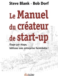 Steve Blank et Bob Dorf - Le Manuel du créateur de start-up - Étape par étape, bâtissez une entreprise formidable !.