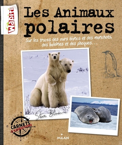 Steve Bloom - Les animaux polaires - Sur les traces des ours blancs et des manchots, des baleines et des phoques.