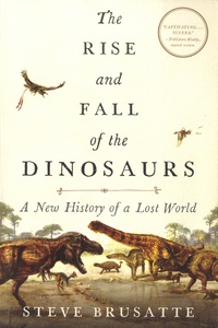 Steve Brusatte - The rise and fall of the dinosaurs - A new history of a lost world.