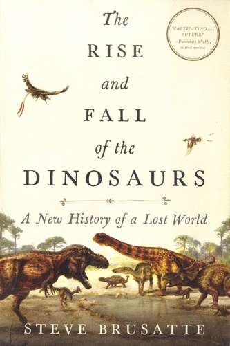 The rise and fall of the dinosaurs. A new history of a lost world