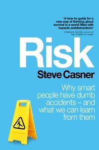 Steve Casner - Risk - Why Smart People Have Dumb Accidents - And What We Can Learn From Them.