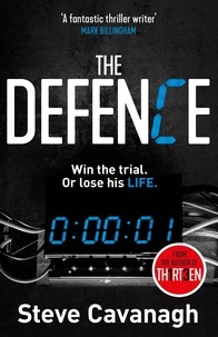 Steve Cavanagh - The Defence - Win the trial. Or lose his life..