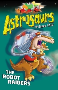 Steve Cole - Astrosaurs 16: The Robot Raiders.