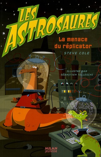 Steve Cole et Sébastien Telleschi - Les Astrosaures Tome 4 : La menace du réplicator.