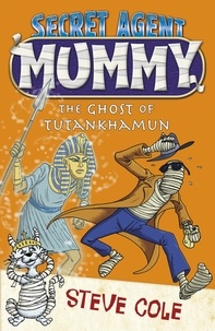 Steve Cole - Secret Agent Mummy: The Ghost of Tutankhamun.
