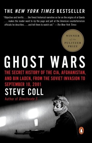 Steve Coll - Ghost Wars - The Secret History of the CIA, Afghanistan, and Bin Laden, from the Soviet Invasion to September 10, 2001.