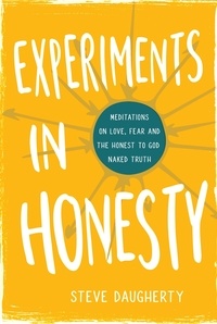 Steve Daugherty - Experiments in Honesty - Meditations on Love, Fear and the Honest to God Naked Truth.