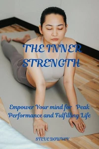 THE INNER STRENGTH   Empower Your mind for   Peak  Performance and fulfilling Life
