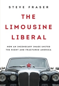 Steve Fraser - The Limousine Liberal - How an Incendiary Image United the Right and Fractured America.