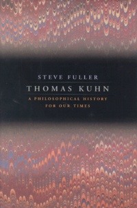 Steve Fuller - Thomas Kuhn. A Philosophical History For Our Times.