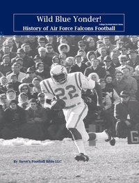  Steve Fulton et  Steve's Football Bible LLC - Wild Blue Yonder! History of Air Force Falcons Football - College Football Patriot Series, #3.