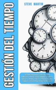 Gestión del Tiempo: ¡Descubre Poderosas Estrategias Para Aumentar La Productividad, Dominar Tus Hábitos, Ampliar El Enfoque, Vencer La Procrastinación Y Eliminar La Pereza Para Lograr Tus Objetivos!