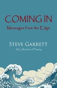 Steve Garrett - Coming In: Messages from the Edge - A Collection of Poetry.