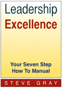 Leadership Excellence - Your Seven Step How To Manual