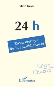 Steve Guyot - 24 h - Essai critique de la Quotidienneté.
