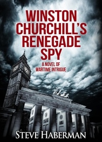  Steve Haberman - Winston Churchill's Renegade Spy.