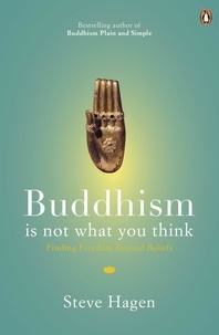 Steve Hagen - Buddhism is Not What You Think - Finding Freedom Beyond Beliefs.