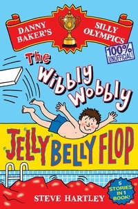 Steve Hartley - Danny Baker's Silly Olympics: The Wibbly Wobbly Jelly Belly Flop - 100% Unofficial! - And four other brilliantly bonkers stories!.