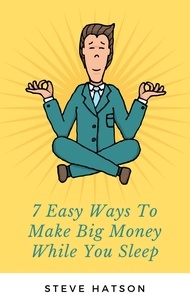  Steve Hatson - 7 Easy Ways To Make Big Money While You Sleep.