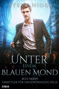 Livre à télécharger en pdf Unter einem blauen Mond  - Blue Moon – Ermittler für Ungewöhnliche Fälle, #11 par Steve Higgs 9798223190981 (French Edition)