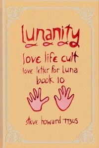  Steve Howard - Lunanity Love Life Cult Love Letter for Luna Book 10 - Lunanity Love Life Cult Love Letter for Luna, #11.
