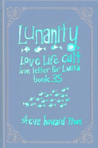  Steve Howard - Lunanity Love Life Cult Love Letter for Luna Book 35 - Lunanity Love Life Cult Love Letter for Luna, #36.