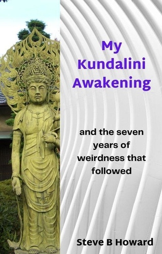  Steve Howard - My Kundalini Awakening and the Seven Years of Weirdness That Followed.