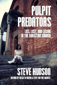 Pulpit Predators: Lies, Lust, and Losing in the Christian Church