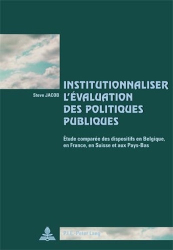 Steve Jacob - Institutionnaliser l'évaluation des politiques publiques : études comparée des dispositifs en Belgique, en France, en Suisse et aux Pays-Bas.