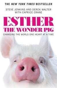 Steve Jenkins et Derek Walter - Esther the Wonder Pig - Changing the World One Heart at a Time.