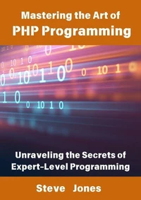 Mastering the Art of PHP Programming: Unraveling the Secrets of Expert-Level Programming