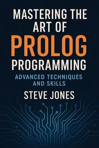 Mastering the Art of Prolog Programming: Advanced Techniques and Skills