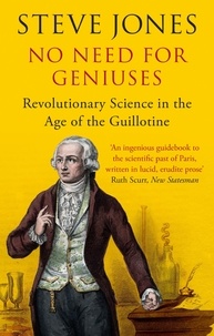 Steve Jones - No Need for Geniuses - Revolutionary Science in the Age of the Guillotine.