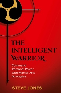Steve Jones - The Intelligent Warrior - Command Personal Power with Martial Arts Strategies.