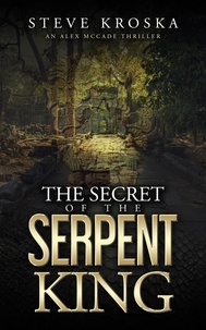  Steve Kroska - The Secret of the Serpent King - Alex McCade Thriller Series, #1.