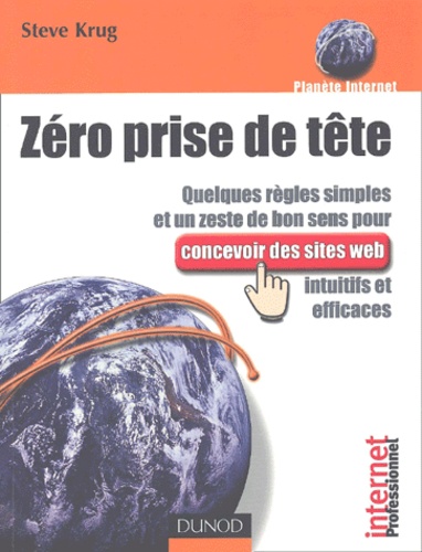 Steve Krug - Zero Prise De Tete. Quelques Regles Simples Et Un Zeste De Bon Sens Pour Concevoir Des Sites Web Intuitifs Et Efficaces.