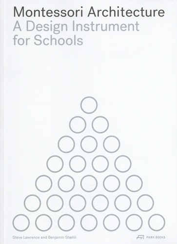 Steve Lawrence et Benjamin Staehli - Montessori Architecture - A Design Instrument for Schools.
