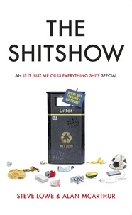 Steve Lowe et Alan McArthur - The Shitshow - An ‘Is It Just Me Or Is Everything Shit?' Special.