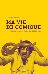Steve Martin - Ma vie de comique - Du stand-up au Saturday Night Live.